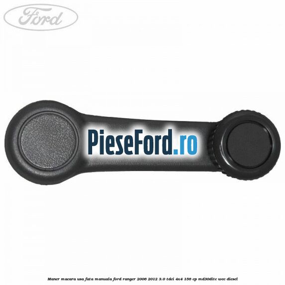 Maner macara usa fata manuala Ford Ranger 2006-2012 3.0 TDCi 4x4 156 cp MD30DITC, WEC diesel