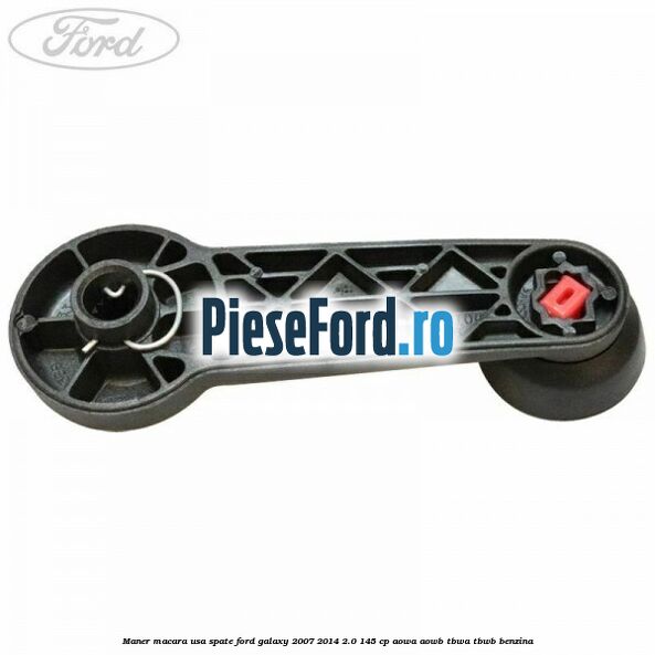 Maner macara usa spate Ford Galaxy 2007-2014 2.0 145 cp Maner macara usa spate Ford Galaxy 2007-2014 2.0 145 cp AOWA, AOWB, TBWA, TBWB benzina