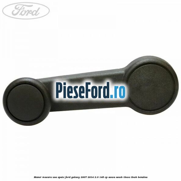 Maner macara usa spate Ford Galaxy 2007-2014 2.0 145 cp Maner macara usa spate Ford Galaxy 2007-2014 2.0 145 cp AOWA, AOWB, TBWA, TBWB benzina