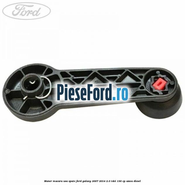 Maner macara usa spate Ford Galaxy 2007-2014 2.0 TDCi 130 cp AZWA diesel
