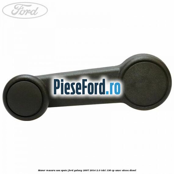 Maner macara usa spate Ford Galaxy 2007-2014 2.0 TDCi 136 cp Maner macara usa spate Ford Galaxy 2007-2014 2.0 TDCi 136 cp AZWC, UKWA diesel