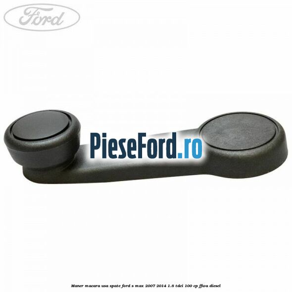 Maner macara usa spate Ford S-Max 2007-2014 1.8 TDCi 100 cp FFWA diesel