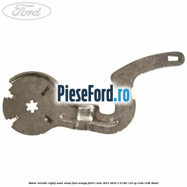 Maner metalic reglaj sezut scaun fata stanga Ford C-Max 2011-2015 1.6 TDCi 115 cp Maner metalic reglaj sezut scaun fata stanga Ford C-Max 2011-2015 1.6 TDCi 115 cp T1DA, T1DB diesel