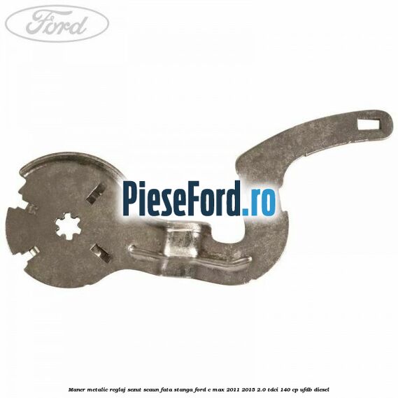 Maner metalic reglaj sezut scaun fata stanga Ford C-Max 2011-2015 2.0 TDCi 140 cp UFDB diesel