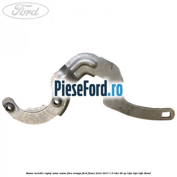Maner metalic reglaj sezut scaun fata stanga Ford Fiesta 2013-2017 1.6 TDCi 95 cp T3JA, TZJA, TZJB diesel