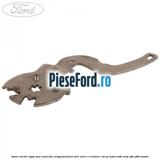 Maner metalic reglaj sezut scaun fata stanga Ford Focus 2011-2014 1.0 EcoBoost 100 cp M2DA, M2DB, M2DC, SFDA, SFDB benzina