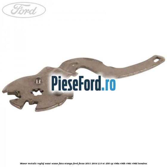 Maner metalic reglaj sezut scaun fata stanga Ford Focus 2011-2014 2.0 ST 250 cp R9DA, R9DB, R9DC, R9DD benzina