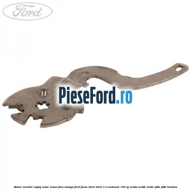 Maner metalic reglaj sezut scaun fata stanga Ford Focus 2014-2018 1.0 EcoBoost 100 cp M2DA, M2DB, M2DC, SFDA, SFDB benzina