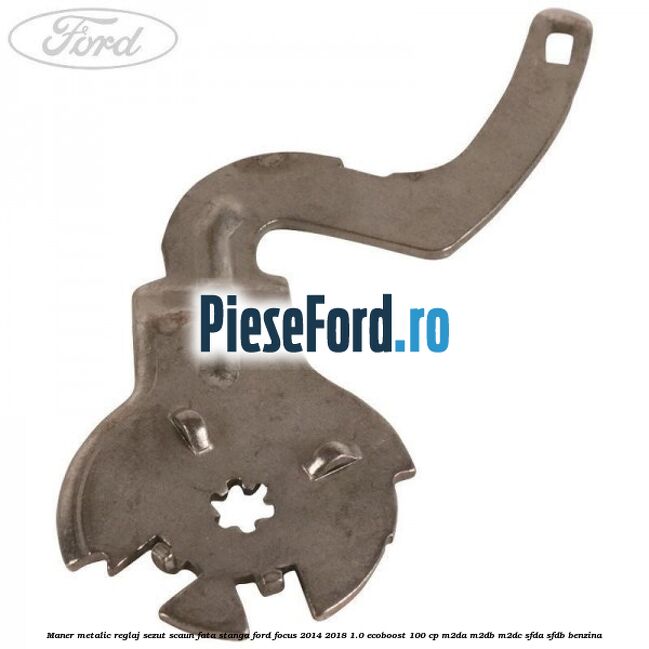 Maner metalic reglaj sezut scaun fata stanga Ford Focus 2014-2018 1.0 EcoBoost 100 cp Maner metalic reglaj sezut scaun fata stanga Ford Focus 2014-2018 1.0 EcoBoost 100 cp M2DA, M2DB, M2DC, SFDA, SFDB benzina