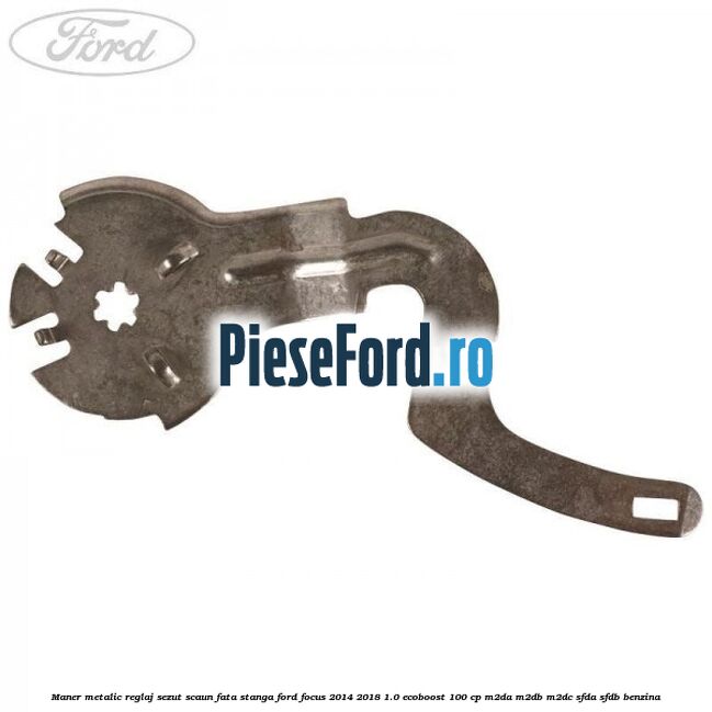 Maner metalic reglaj sezut scaun fata stanga Ford Focus 2014-2018 1.0 EcoBoost 100 cp Maner metalic reglaj sezut scaun fata stanga Ford Focus 2014-2018 1.0 EcoBoost 100 cp M2DA, M2DB, M2DC, SFDA, SFDB benzina