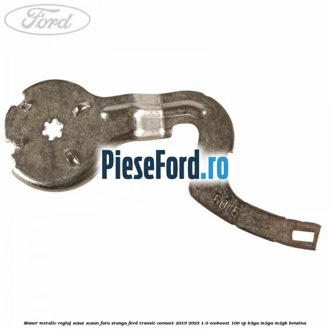 Maner metalic reglaj sezut scaun fata stanga Ford Transit Connect 2019-2023 1.0 EcoBoost 100 cp B3GA, M2GA, M2GB benzina