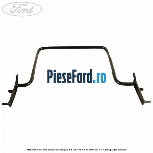 Maner metalic sina scaun fata dreapta 4/5 usi Ford C-Max 2007-2011 1.8 122 cp QQDC benzina