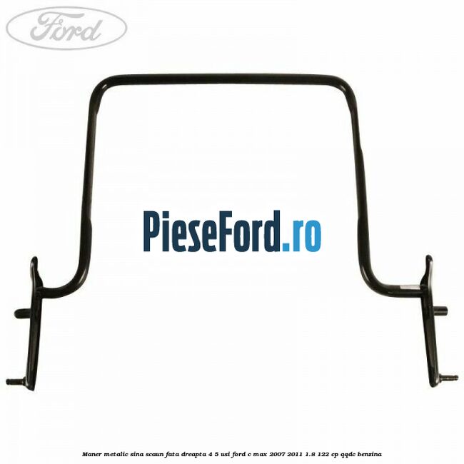Maner metalic sina scaun fata dreapta 4/5 usi Ford C-Max 2007-2011 1.8 122 cp QQDC benzina