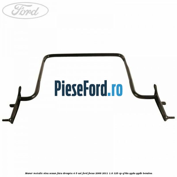 Maner metalic sina scaun fata dreapta 4/5 usi Ford Focus 2008-2011 1.8 125 cp Q7DA, QQDA, QQDB benzina