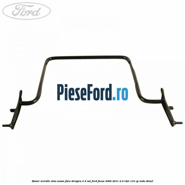Maner metalic sina scaun fata dreapta 4/5 usi Ford Focus 2008-2011 2.0 TDCi 110 cp IXDA diesel