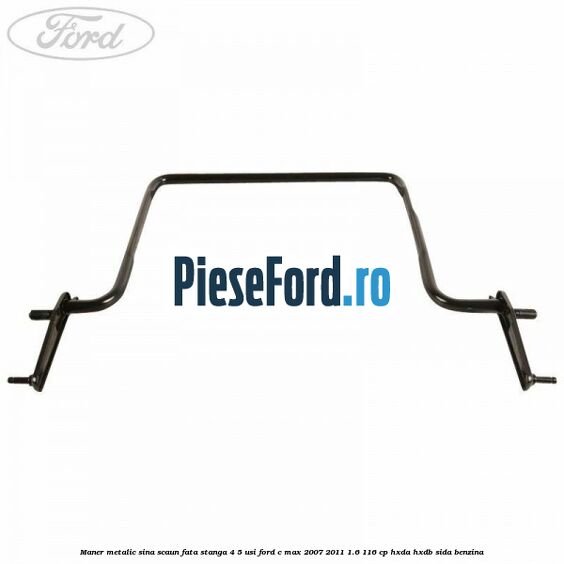 Maner metalic sina scaun fata stanga 4/5 usi Ford C-Max 2007-2011 1.6 116 cp Maner metalic sina scaun fata stanga 4/5 usi Ford C-Max 2007-2011 1.6 116 cp HXDA, HXDB, SIDA benzina