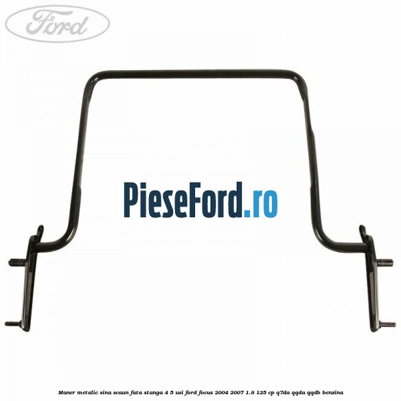 Maner metalic sina scaun fata stanga 4/5 usi Ford Focus 2004-2007 1.8 125 cp Q7DA, QQDA, QQDB benzina