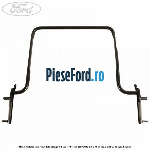 Maner metalic sina scaun fata stanga 4/5 usi Ford Focus 2008-2011 2.0 145 cp AODA, AODB, AODE, SYDA benzina