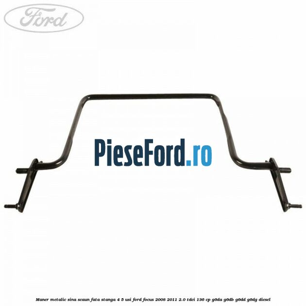 Maner metalic sina scaun fata stanga 4/5 usi Ford Focus 2008-2011 2.0 TDCi 136 cp G6DA, G6DB, G6DD, G6DG diesel