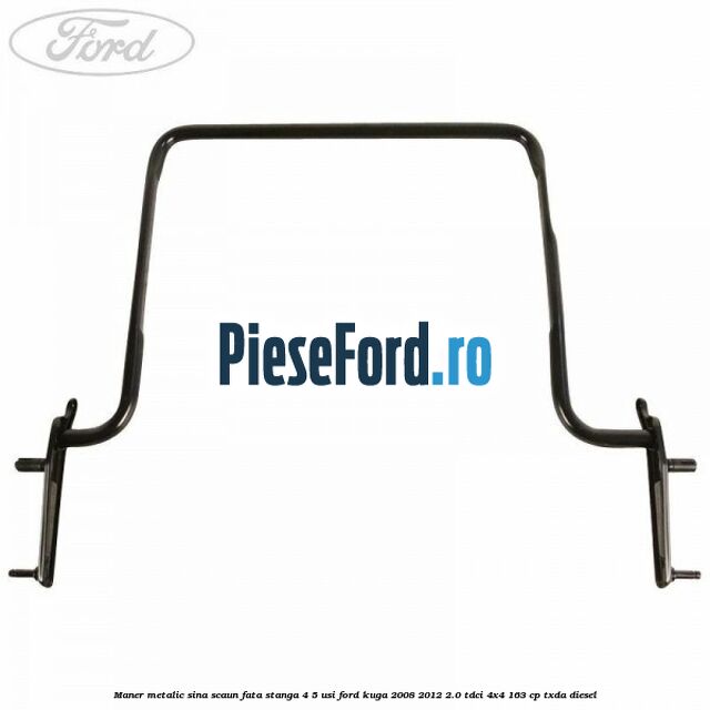 Maner metalic sina scaun fata stanga 4/5 usi Ford Kuga 2008-2012 2.0 TDCI 4x4 163 cp Maner metalic sina scaun fata stanga 4/5 usi Ford Kuga 2008-2012 2.0 TDCI 4x4 163 cp TXDA diesel