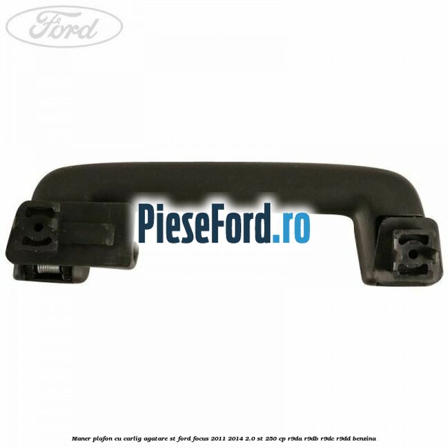 Maner plafon cu carlig agatare ST Ford Focus 2011-2014 2.0 ST 250 cp Maner plafon cu carlig agatare ST Ford Focus 2011-2014 2.0 ST 250 cp R9DA, R9DB, R9DC, R9DD benzina
