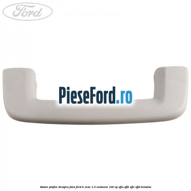 Maner plafon dreapta fata Ford B-Max 1.0 EcoBoost 100 cp SFJA, SFJB, SFJC, SFJD benzina