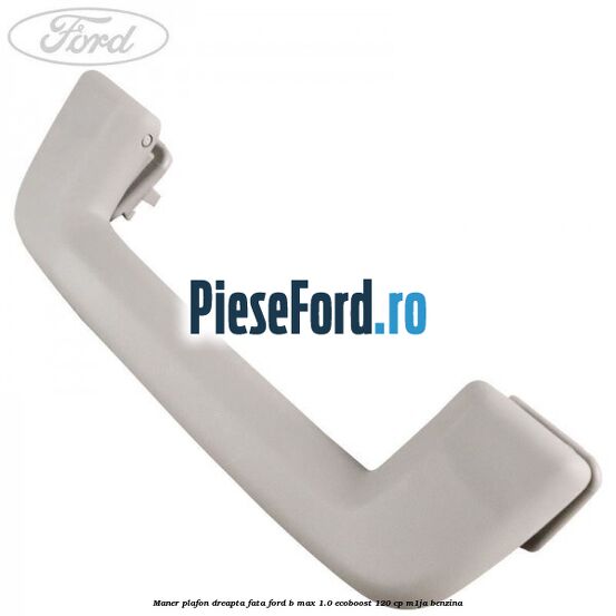 Maner plafon dreapta fata Ford B-Max 1.0 EcoBoost 120 cp
