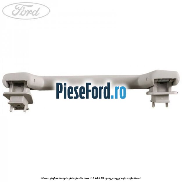 Maner plafon dreapta fata Ford B-Max 1.5 TDCi 75 cp Maner plafon dreapta fata Ford B-Max 1.5 TDCi 75 cp UGJC, UGJG, XUJA, XUJB diesel