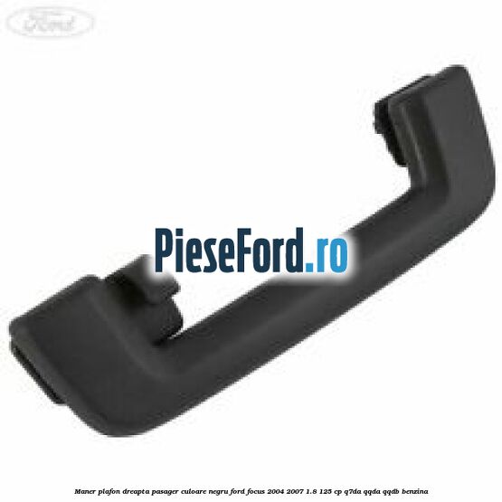 Maner plafon dreapta pasager culoare negru Ford Focus 2004-2007 1.8 125 cp Q7DA, QQDA, QQDB benzina