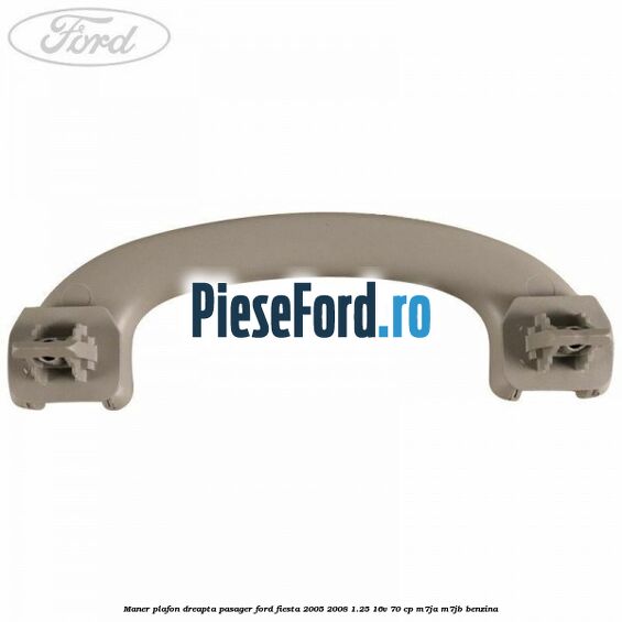 Maner plafon dreapta pasager Ford Fiesta 2005-2008 1.25 16V 70 cp Maner plafon dreapta pasager Ford Fiesta 2005-2008 1.25 16V 70 cp M7JA, M7JB benzina