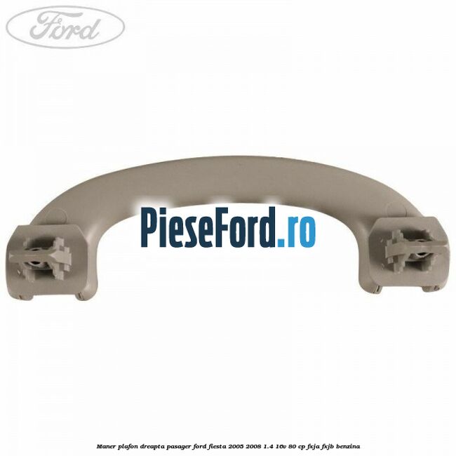 Maner plafon dreapta pasager Ford Fiesta 2005-2008 1.4 16V 80 cp FXJA, FXJB benzina