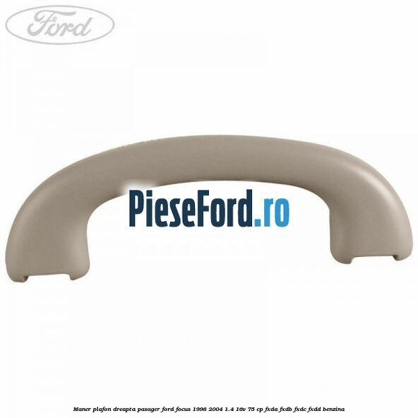 Maner plafon dreapta pasager Ford Focus 1998-2004 1.4 16V 75 cp Maner plafon dreapta pasager Ford Focus 1998-2004 1.4 16V 75 cp FXDA, FXDB, FXDC, FXDD benzina
