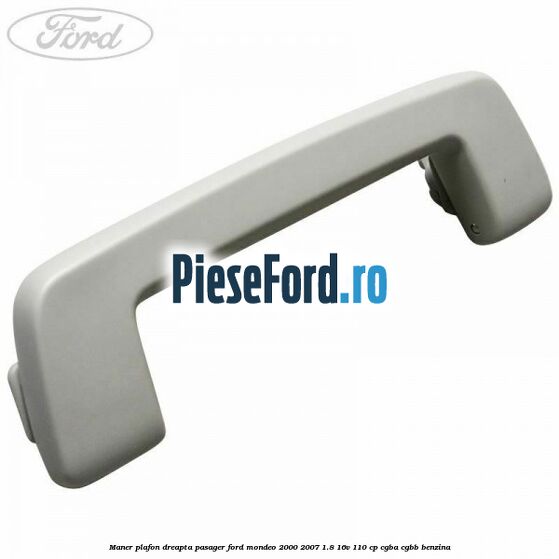 Maner plafon dreapta pasager Ford Mondeo 2000-2007 1.8 16V 110 cp CGBA, CGBB benzina