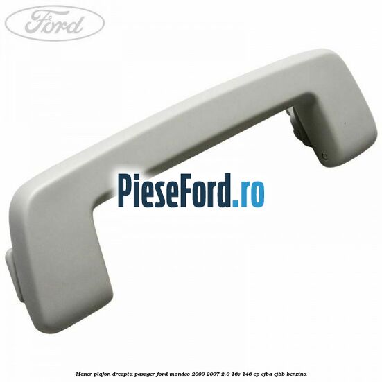 Maner plafon dreapta pasager Ford Mondeo 2000-2007 2.0 16V 146 cp CJBA, CJBB benzina