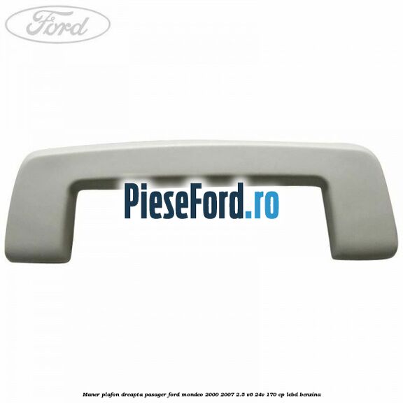 Maner plafon dreapta pasager Ford Mondeo 2000-2007 2.5 V6 24V 170 cp LCBD benzina