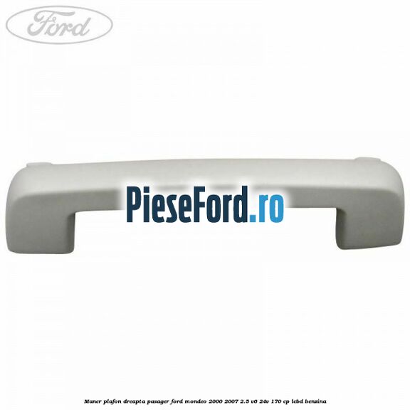 Maner plafon dreapta pasager Ford Mondeo 2000-2007 2.5 V6 24V 170 cp LCBD benzina