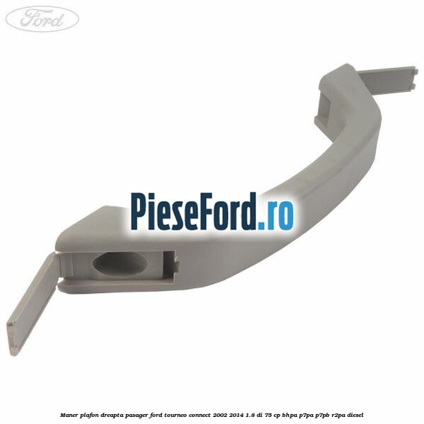 Maner plafon dreapta pasager Ford Tourneo Connect 2002-2014 1.8 Di 75 cp Maner plafon dreapta pasager Ford Tourneo Connect 2002-2014 1.8 Di 75 cp BHPA, P7PA, P7PB, R2PA diesel