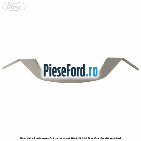 Maner plafon dreapta pasager Ford Tourneo Connect 2002-2014 1.8 Di 75 cp Maner plafon dreapta pasager Ford Tourneo Connect 2002-2014 1.8 Di 75 cp BHPA, P7PA, P7PB, R2PA diesel