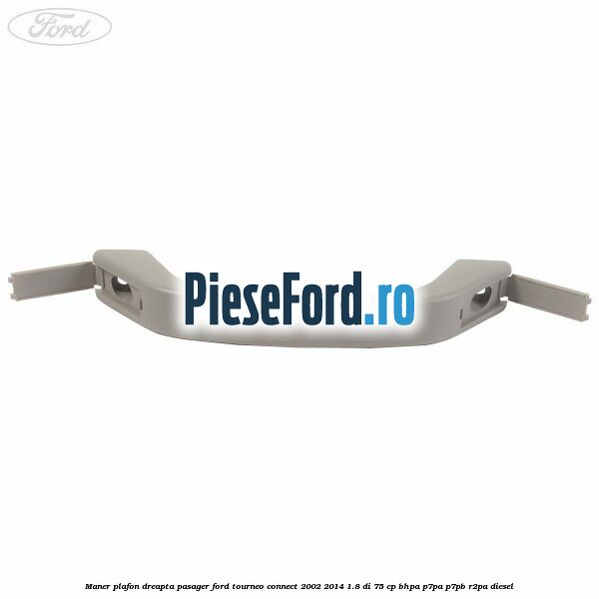 Maner plafon dreapta pasager Ford Tourneo Connect 2002-2014 1.8 Di 75 cp Maner plafon dreapta pasager Ford Tourneo Connect 2002-2014 1.8 Di 75 cp BHPA, P7PA, P7PB, R2PA diesel