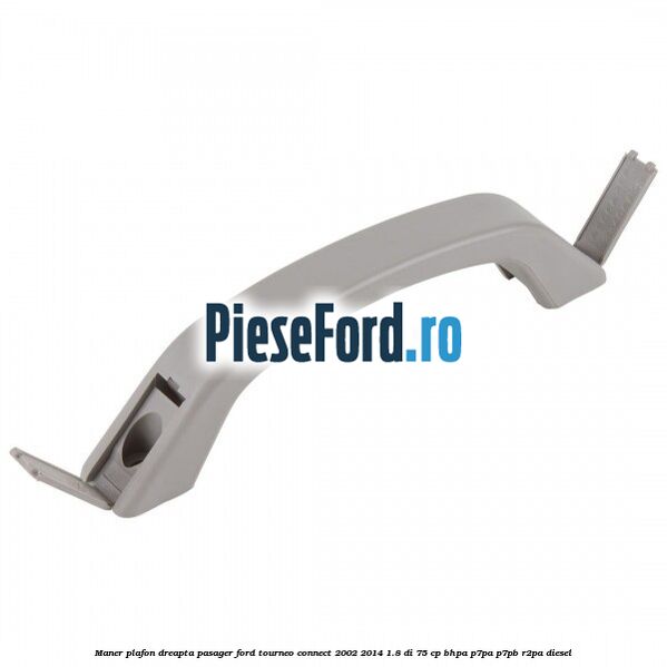 Maner plafon dreapta pasager Ford Tourneo Connect 2002-2014 1.8 Di 75 cp Maner plafon dreapta pasager Ford Tourneo Connect 2002-2014 1.8 Di 75 cp BHPA, P7PA, P7PB, R2PA diesel