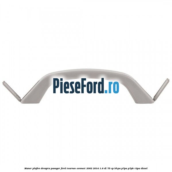 Maner plafon dreapta pasager Ford Tourneo Connect 2002-2014 1.8 Di 75 cp Maner plafon dreapta pasager Ford Tourneo Connect 2002-2014 1.8 Di 75 cp BHPA, P7PA, P7PB, R2PA diesel