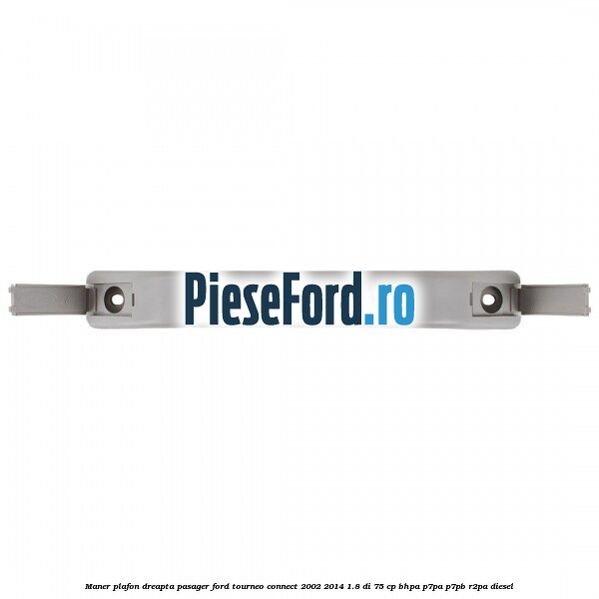 Maner plafon dreapta pasager Ford Tourneo Connect 2002-2014 1.8 Di 75 cp Maner plafon dreapta pasager Ford Tourneo Connect 2002-2014 1.8 Di 75 cp BHPA, P7PA, P7PB, R2PA diesel