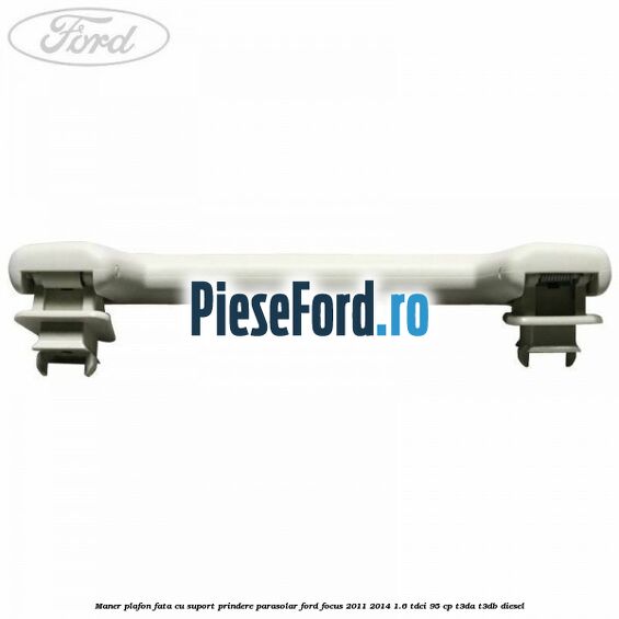 Maner plafon fata cu suport prindere parasolar Ford Focus 2011-2014 1.6 TDCi 95 cp T3DA, T3DB diesel