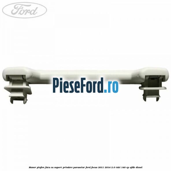 Maner plafon fata cu suport prindere parasolar Ford Focus 2011-2014 2.0 TDCi 140 cp UFDB diesel