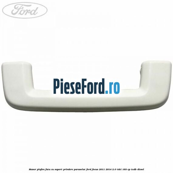 Maner plafon fata cu suport prindere parasolar Ford Focus 2011-2014 2.0 TDCi 163 cp Maner plafon fata cu suport prindere parasolar Ford Focus 2011-2014 2.0 TDCi 163 cp TXDB diesel