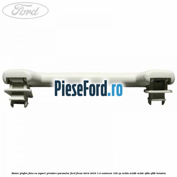 Maner plafon fata cu suport prindere parasolar Ford Focus 2014-2018 1.0 EcoBoost 100 cp M2DA, M2DB, M2DC, SFDA, SFDB benzina