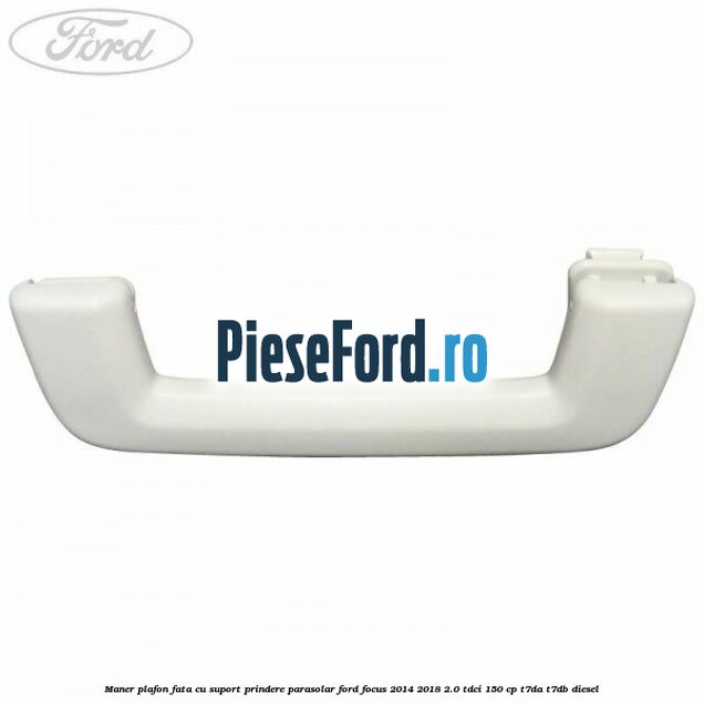 Maner plafon fata cu suport prindere parasolar Ford Focus 2014-2018 2.0 TDCi 150 cp T7DA, T7DB diesel
