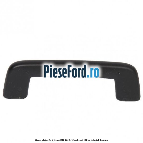 Maner plafon Ford Focus 2011-2014 1.6 EcoBoost 182 cp JTDA, JTDB benzina