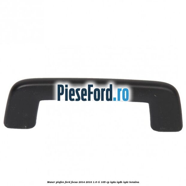 Maner plafon Ford Focus 2014-2018 1.6 Ti 105 cp IQDA, IQDB, IQDC benzina