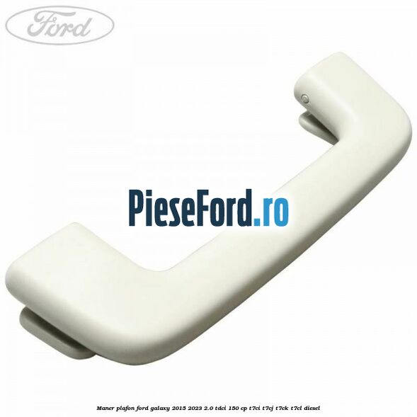 Maner plafon Ford Galaxy 2015-2023 2.0 TDCi 150 cp Maner plafon Ford Galaxy 2015-2023 2.0 TDCi 150 cp T7CI, T7CJ, T7CK, T7CL diesel